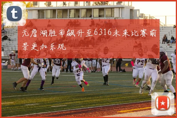 无詹湖胜率飙升至6316未来比赛前景更加乐观